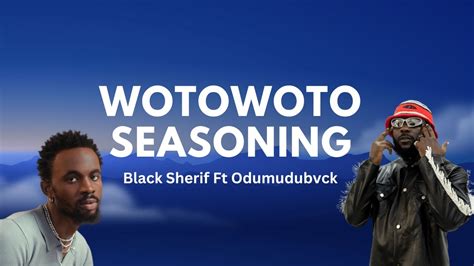 Odumodublvck Ft Black Sherif Wotowoto Seasoning Lyrics Video Youtube