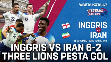 Hasil Laga Inggris Vs Iran Piala Dunia Three Lions Pesta Gol