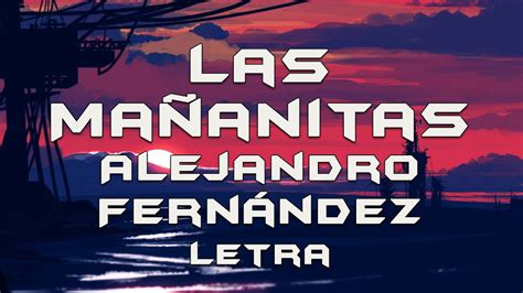 Alejandro Fern Ndez Las Ma Anitas Letra Youtube