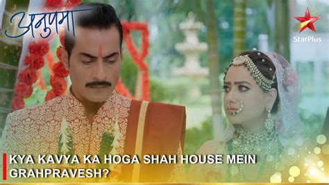 Anupama Kya Kavya Ka Hoga Shah House Mein Grahpravesh Youtube