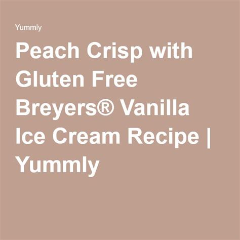 Peach Crisp with Gluten Free Breyers® Vanilla Ice Cream Recipe | Yummly ...