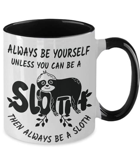 Sloths Coffee Mug Always Be Yourself Unless You Can Be A Sloth Novelty