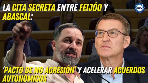 La Cita Secreta Entre Feij O Y Abascal Pacto De No Agresi N Y