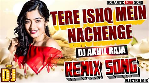 Dj Remix Tere Ishq Mein Nachenge Full Bass Dance Mix Hindi Hit