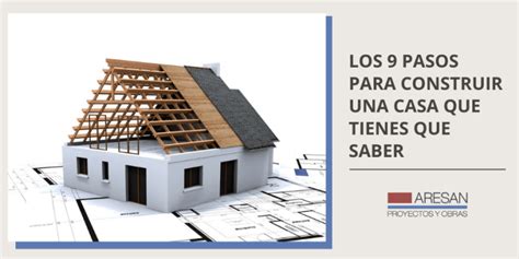 9 Pasos Para Construir Una Casa Que Debes Conocer Aresan