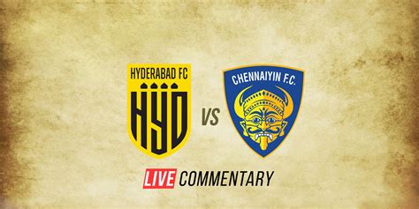 Isl 2021 22 Live Commentary Hyderabad Fc Vs Chennaiyin Fc