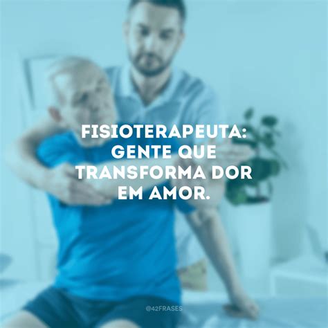 40 Frases De Fisioterapia Para Quem Transforma Dor Em Amor