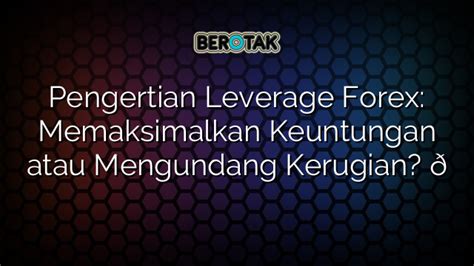 Pengertian Leverage Forex Memaksimalkan Keuntungan Atau Mengundang