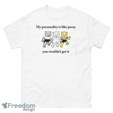 Cat My Personality Like Pussy You Wouldnt Get It Shirt Freedomdesign