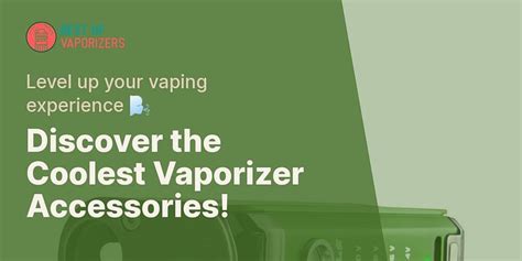 What are the most unique vaporizer accessories available?