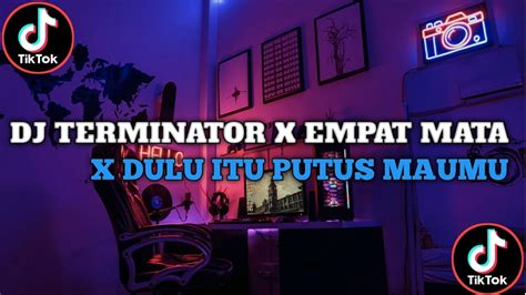 DJ TERMINATOR X EMPAT MATA X DULU ITU PUTUS MAU MUVIRAL TIKTOK TERBARU