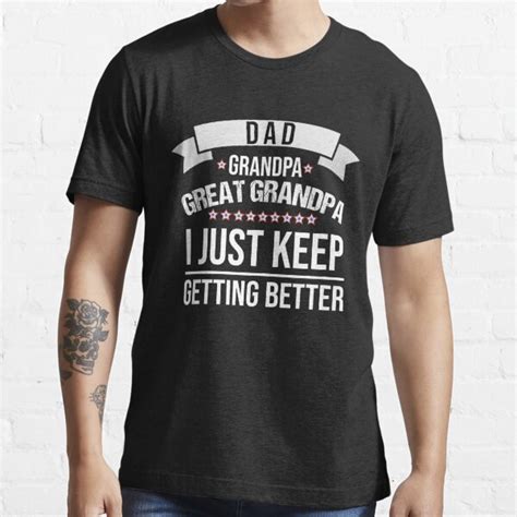 Dad Grandpa Great Grandpai Just Keep Getting Better Outfits T Shirt