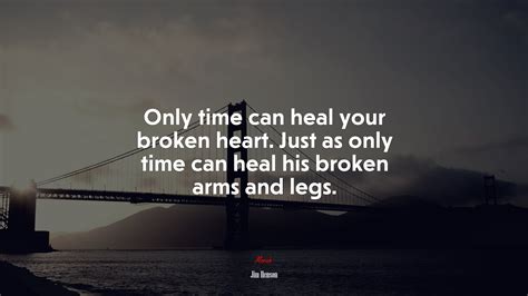 Only Time Can Heal Your Broken Heart Just As Only Time Can Heal His