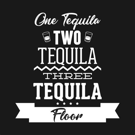 One Tequila Two Tequila Three Tequila Floor Funny Tequila Sayings T