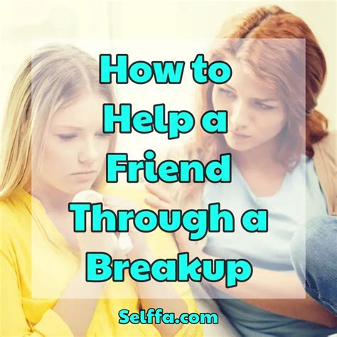 How To Help A Friend Through A Breakup Selffa