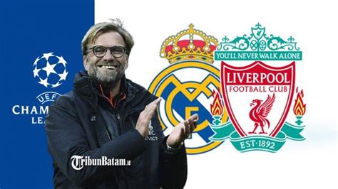 Real Madrid Vs Liverpool Kick Off 0300 Wib Ini Kata Jurgen Klopp Soal