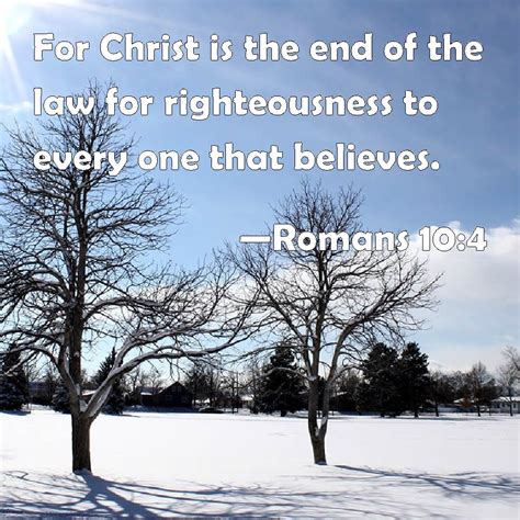 Romans 104 For Christ Is The End Of The Law For Righteousness To Every