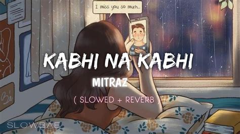 Kabhi Na Kabhi Ft Mitraz Slowed Reverb Slowbae Youtube