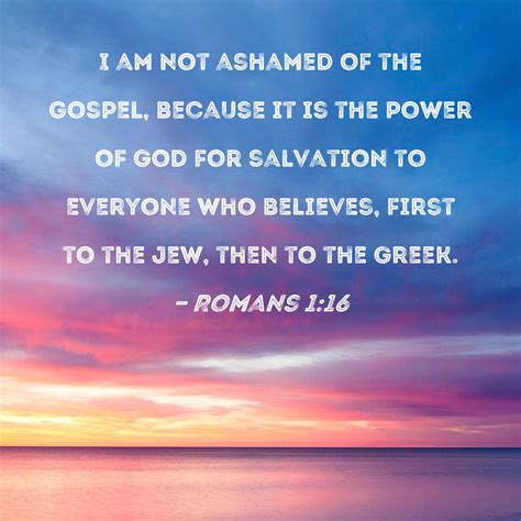 Romans 1 16 I Am Not Ashamed Of The Gospel Because It Is The Power Of