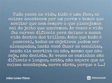 Tudo Passa Na Vida Tudo é Uma Fase As Juline Louise Thiem Pensador