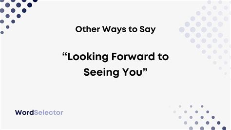 15 Other Ways To Say Looking Forward To Seeing You” Wordselector