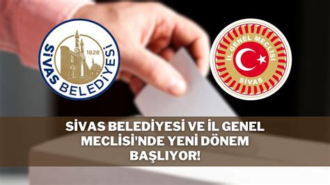 Sivas Belediyesi ve İl Genel Meclisi nde Yeni Dönem Başlıyor Sivas Haber