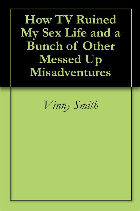How TV Ruined My Sex Life And A Bunch Of Other Messed Up Misadventures