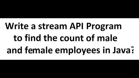 Write A Stream Api Program To Find The Count Of Male And Female