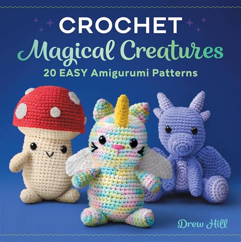 Crochet Magical Creatures: 20 Easy Amigurumi Patterns by Drew Hill ...