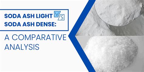 Soda Ash Light Vs Soda Ash Dense A Comparative Analysis