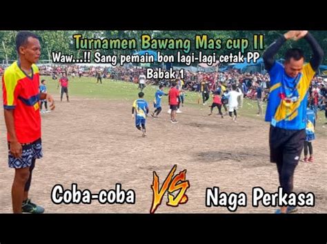 COBA COBA VS NAGA PERKASA Turnamen Bawang Mas Cup 2023 YouTube