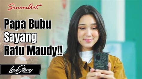 Perhatian Papa Bubu Buat Maudy Bak Ratu Love Story The Series