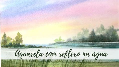 Como Fazer Reflexos Na Pintura Em Aquarela Youtube