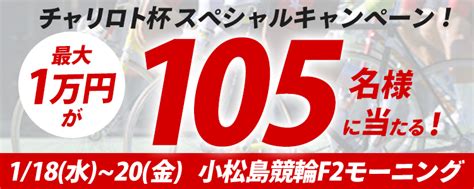 105名様に当たる！小松島f2モーニング「おはようチャリロト杯」投票キャンペーン チャリロトニュース 競輪投票ならチャリロトcom