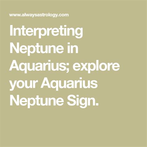 Interpreting Neptune in Aquarius; explore your Aquarius Neptune Sign.