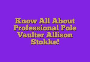 Know All About Professional Pole Vaulter Allison Stokke!