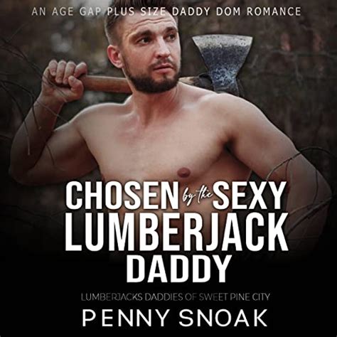 Chosen By The Sexy Lumberjack Daddy By Penny Snoak Audiobook