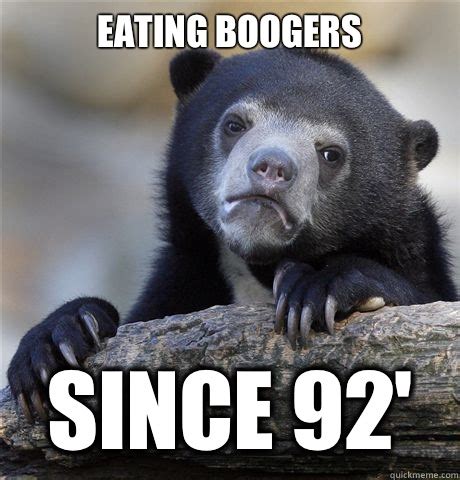 Eating boogers Since 92' - Confession Bear - quickmeme