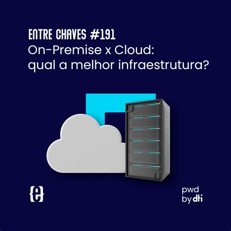 191 On Premise X Cloud Qual A Melhor Infraestrutura Dti