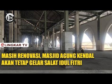 Masih Renovasi Masjid Agung Kendal Akan Tetap Gelar Salat Idul Fitri