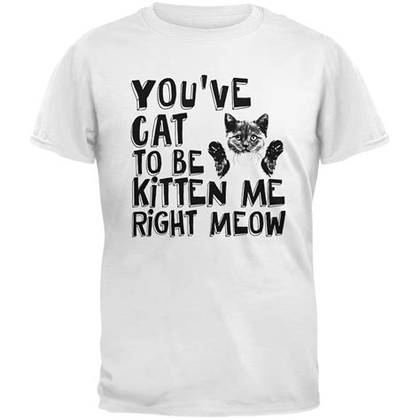 Youve Cat To Be Kitten Me Right Meow Shirt