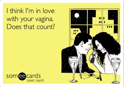 I Think I M In Love With Your Vagina Does That Count Flirting Ecard