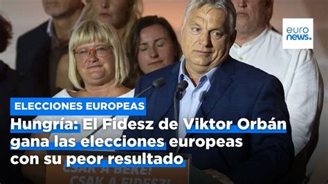 El Fidesz De Viktor Orb N Gana Las Elecciones Europeas Con Su Peor