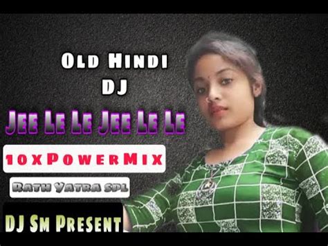 Old Hindi Dj Remix Songs Jee Le Le Jee Le Le Dj X Power Mix