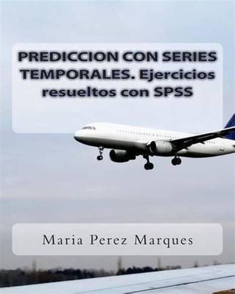 Prediccion Con Series Temporales Ejercicios Resueltos Con Spss 9781495342097