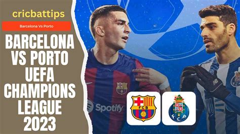 Barcelona Vs Porto UEFA Champions League How To Watch Live