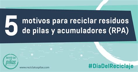 Motivos Para Reciclar Residuos De Pilas Y Acumuladores Rpa