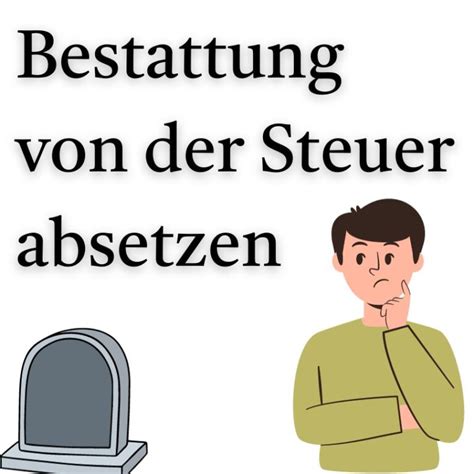 Bestattungskosten in Steuererklärung 2023 ein Leitfaden