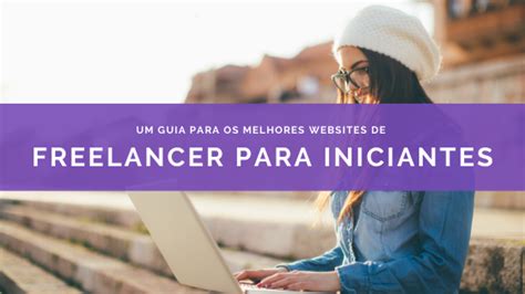 Um Guia Para Os Melhores Websites De Freelancer Para Iniciantes Viva A