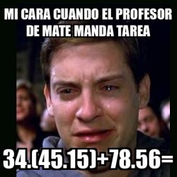 Meme Crying Peter Parker Mi Cara Cuando El Profesor De Mate Manda